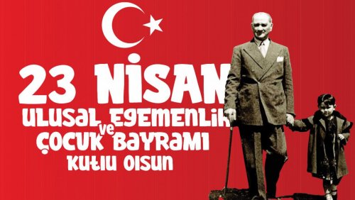 23 NİSAN  ULUSAL EGEMENLİK VE ÇOCUK BAYRAMIMIZ KUTLU OLSUN.